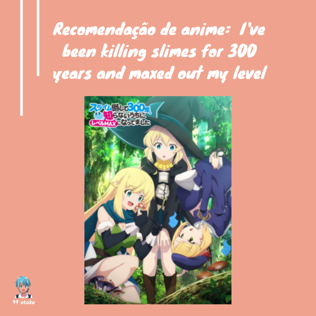 Recomendação de anime: I’ve been killing slimes for 300 years and maxed out my level