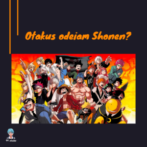 Otakus odeiam Shonen?