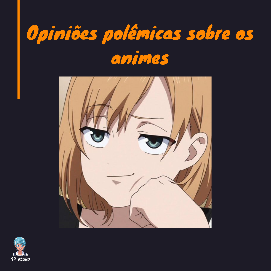 Opiniões polêmicas sobre os animes - Lista de Animes